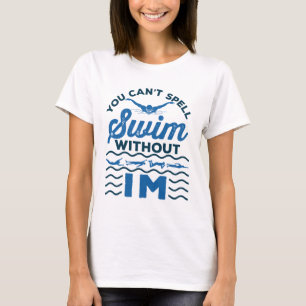 You Can't Spell Swim Without IM Swimmer Relay T-Shirt