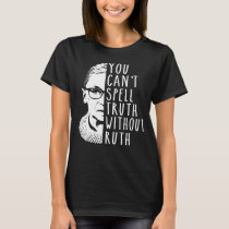 You Can't Spell Truth Without Ruth - Notorious RBG T-Shirt You Can't Spell Truth Without Ruth - Notorious RBG T-Shirt
