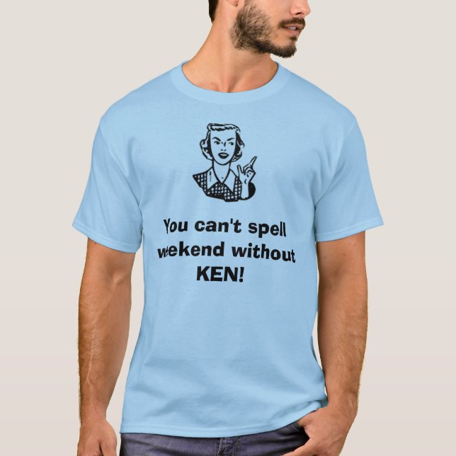 You can't spell weekend without KEN! T-Shirt (Front)