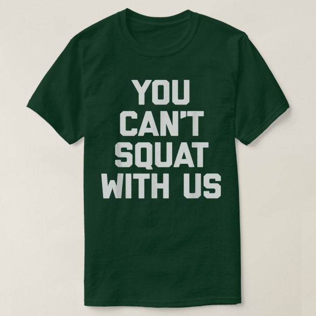 You Can't Squat With Us  funny saying gym workout  T-Shirt (Design Front)