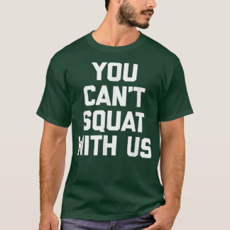 You Can't Squat With Us funny saying gym workout T-Shirt