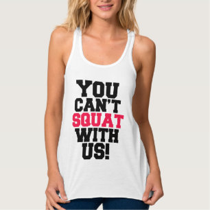 You Can't Squat with us funny workout tank Top