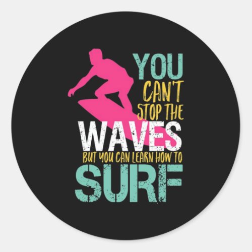 You Cant Stop The Waves But You Can Learn Surf Classic Round Sticker