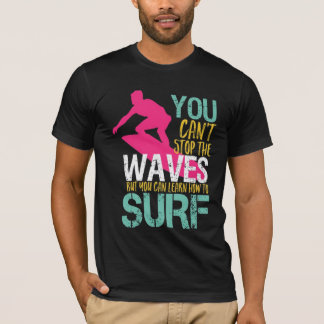 You Can't Stop The Waves But You Can Learn Surf T-Shirt