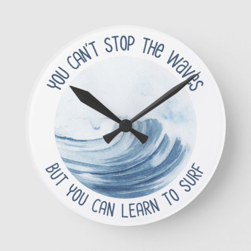 You Cant Stop The Waves But You Can Learn to Surf Round Clock