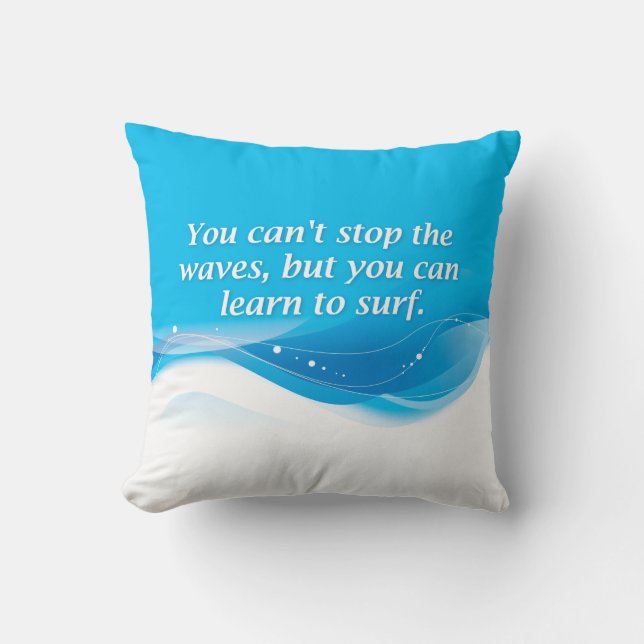 You can't stop the waves but you can learn to surf throw pillow (Front)
