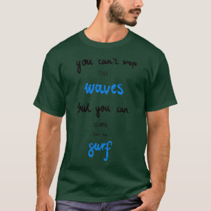 You cant stop the waves motivational quote T-Shirt