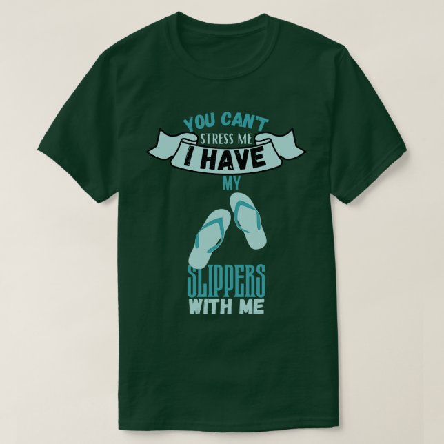 You Cant Stress Me I Have Slippers With Me T-Shirt (Design Front)