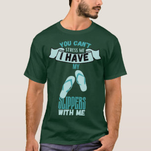 You Cant Stress Me I Have Slippers With Me T-Shirt