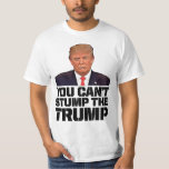 You Can't Stump Donald Trump for President T-Shirt