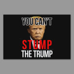 You Can't Stump the Trump Funny Donald Trump Sign
