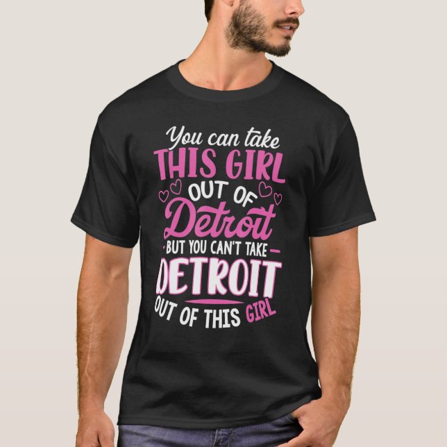 You Cant Take Detroit Out Of This Girl Detroit Cit T-Shirt (Front)