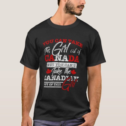 You CanT Take The Canadian Out Of This Girl Canad T_Shirt