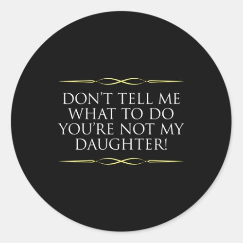 You CanT Tell Me W To Do YouRe Not My Daughter M Classic Round Sticker