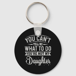 You Cant Tell Me What To Do Daughter And Dad Keychain