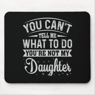You Cant Tell Me What To Do Daughter And Dad Mouse Pad
