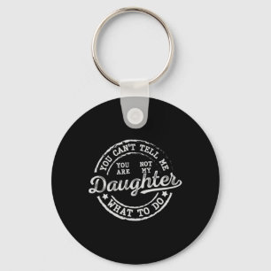 You Can't Tell Me What To Do Daughter Funny Father Keychain