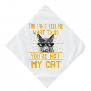 You Can't Tell Me What To Do - Funny Cat Lover Kit Bandana