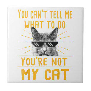 You Can't Tell Me What To Do - Funny Cat Lover Kit Ceramic Tile