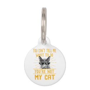 You Can't Tell Me What To Do - Funny Cat Lover Kit Pet ID Tag