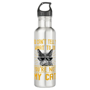 You Can't Tell Me What To Do - Funny Cat Lover Kit Stainless Steel Water Bottle