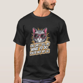You Can't Tell Me What To Do Funny Cat Lover Kitt T-Shirt
