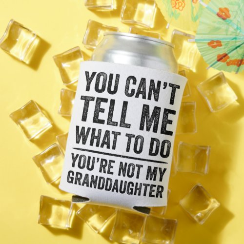 You Cant Tell Me What To Do Granddaughter Grandpa Can Cooler