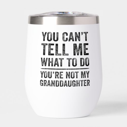 You Cant Tell Me What To Do Granddaughter Grandpa Thermal Wine Tumbler