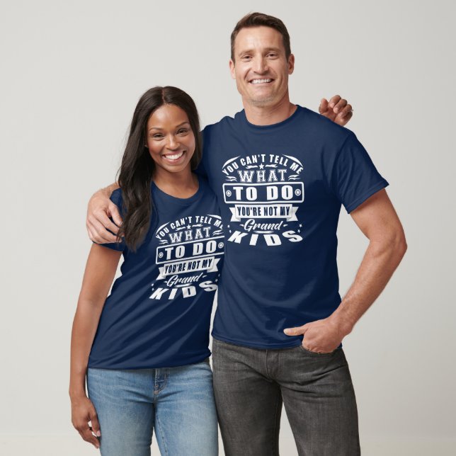 You Can't Tell Me What To Do Grandkids Text T-Shirt (Unisex)