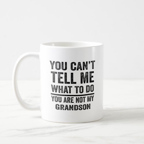You Cant Tell Me What To Do Grandson Grandpa  Coffee Mug