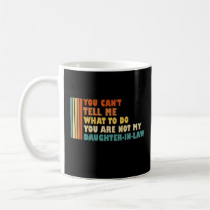 You Can't Tell Me What To Do My Daughter-In-Law Coffee Mug
