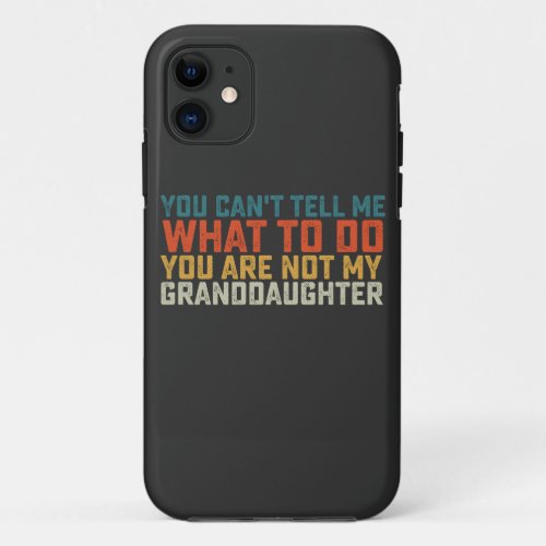 You Cant Tell Me What To Do Not My Granddaughter iPhone 11 Case
