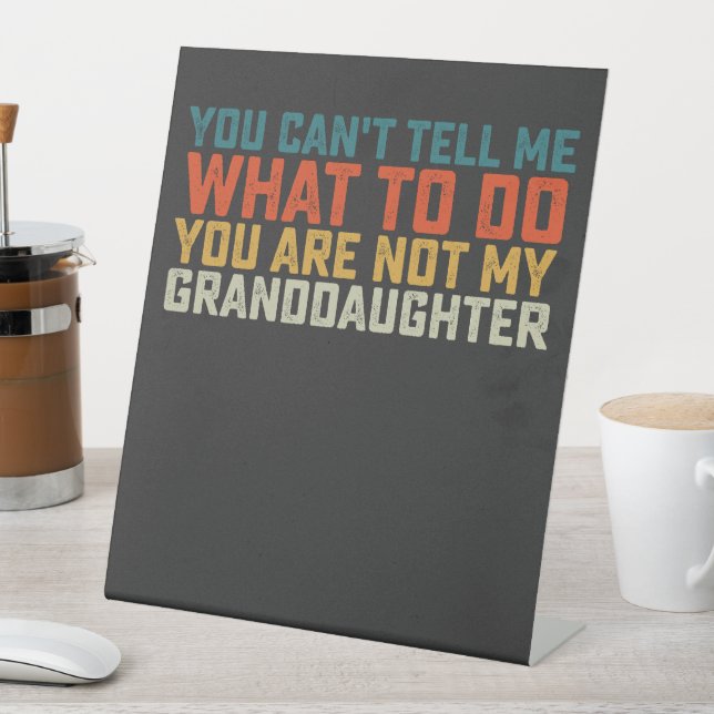 You Can't Tell Me What To Do Not My Granddaughter Pedestal Sign (In SItu)