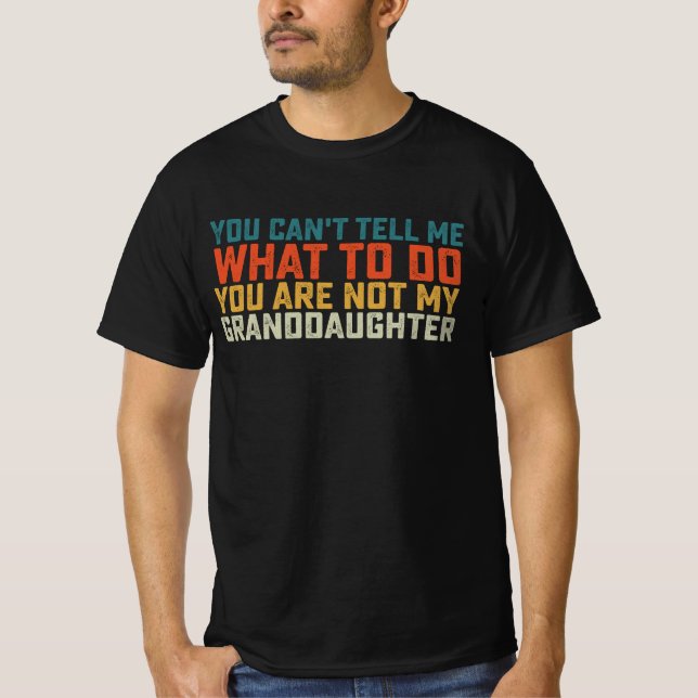 You Can't Tell Me What To Do Not My Granddaughter T-Shirt (Front)