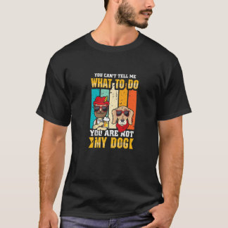You Cant Tell Me What To Do You Are Not My Dog Fat T-Shirt