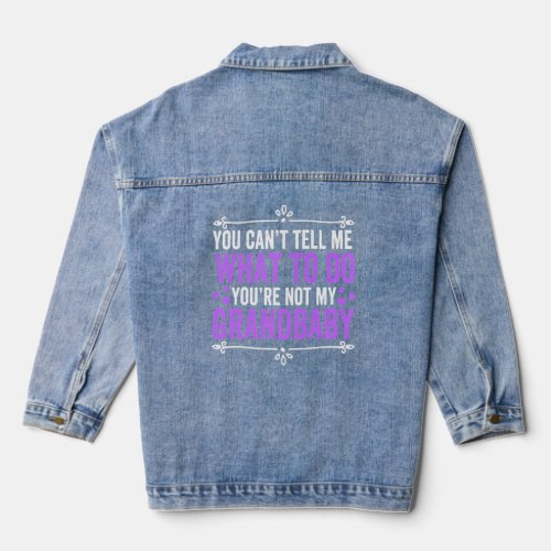 You Cant Tell Me What To Do You Are Not My Grandb Denim Jacket