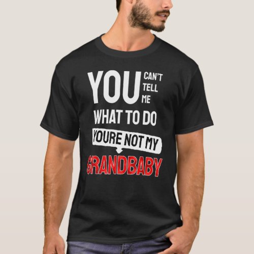 You Cant Tell Me What To Do You Are Not My Grandba T_Shirt