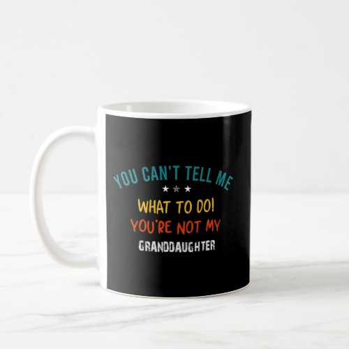 You CanT Tell Me What To Do You Are Not My Grandd Coffee Mug