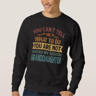 You Can't Tell Me What to Do You are Not My Grandd Sweatshirt