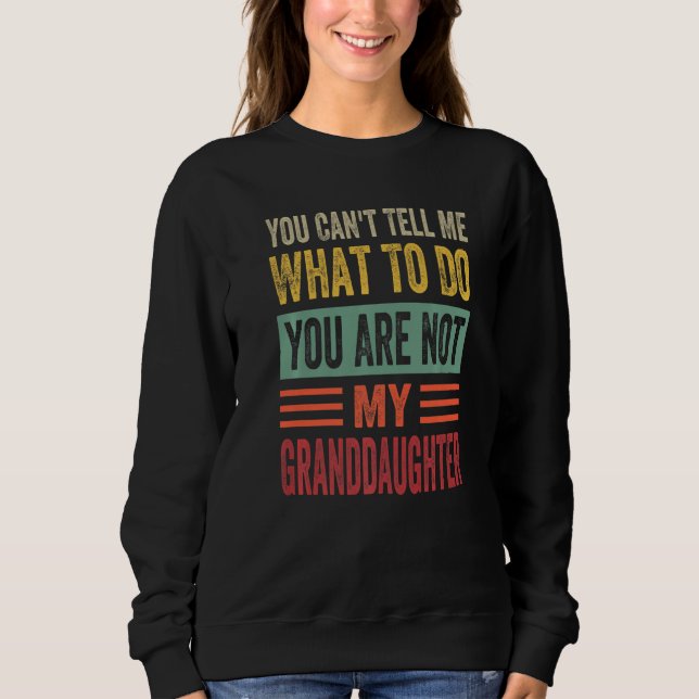 You Can't Tell Me What To Do You Are Not My Grandd Sweatshirt (Front)