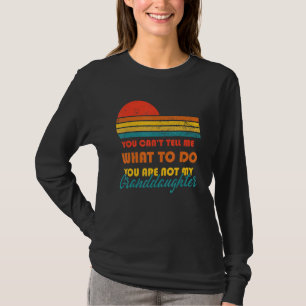 You Can't Tell Me What To Do You Are Not My Grandd T-Shirt