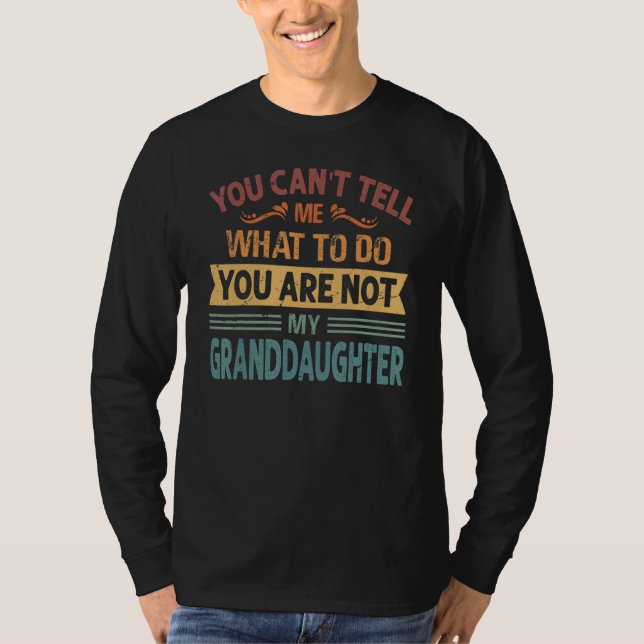 You Can't Tell Me What to Do You are Not My Grandd T-Shirt (Front)