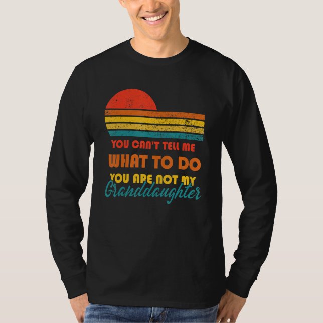 You Can't Tell Me What To Do You Are Not My Grandd T-Shirt (Front)