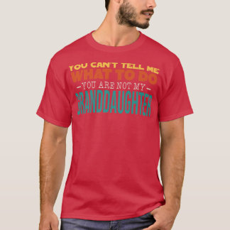 You Cant Tell Me What To Do You Are Not My Grandda T-Shirt