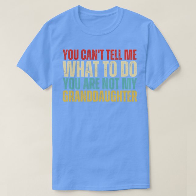 You Cant Tell Me What To Do You Are Not My Grandda T-Shirt (Design Front)