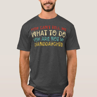 You Cant Tell Me What To Do You Are Not My Grandda T-Shirt