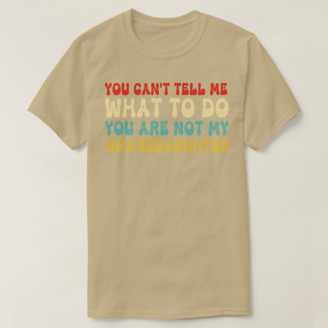 You Cant Tell Me What To Do You Are Not My Grandda T-Shirt (Design Front)