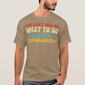 You Cant Tell Me What To Do You Are Not My Grandda T-Shirt
