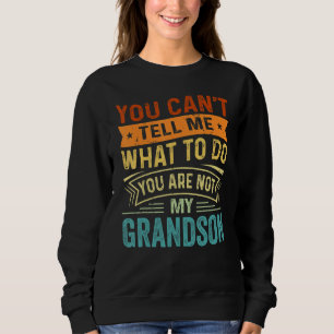 You Can't Tell Me What To Do You Are Not My Grands Sweatshirt