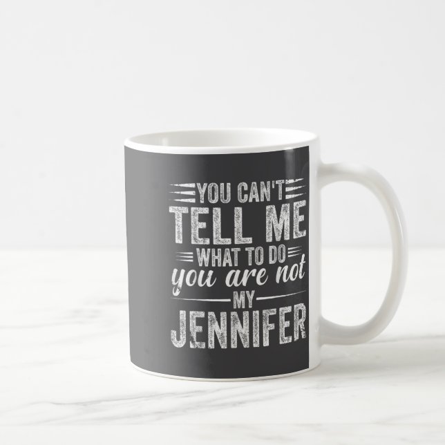 You Can't Tell Me What To Do You Are Not My Jennif Coffee Mug (Right)